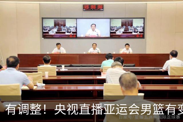 有调整！央视直播亚运会男篮有变，中国VS日本，中国男篮冲击决赛